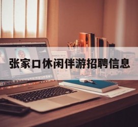 宿迁张家口休闲伴游雇用信息(张家口休闲伴游雇用信息最新)