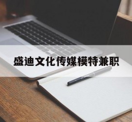 宿迁盛迪文化传媒模特兼职的简单介绍