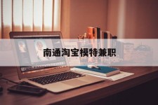 宿迁南通淘宝模特兼职(南通哪里有模特培训班)