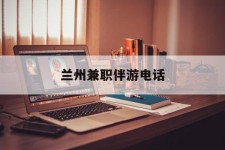 宿迁兰州兼职伴游德律风(兰州结伴旅游微信群)