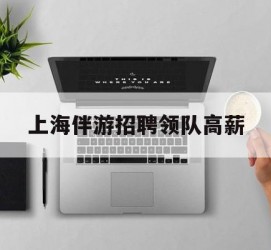 宿迁上海伴游雇用领队高薪(上海导游招工)