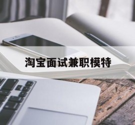 宿迁淘宝面试兼职模特(雇用5名新人兼职淘宝模特)