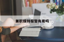 宿迁兼职模特报警有用吗(兼职模特上当了报警能要回来钱吗)
